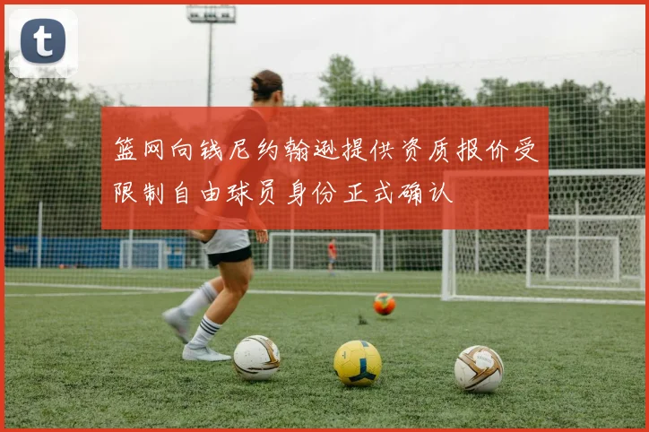 篮网向钱尼约翰逊提供资质报价受限制自由球员身份正式确认