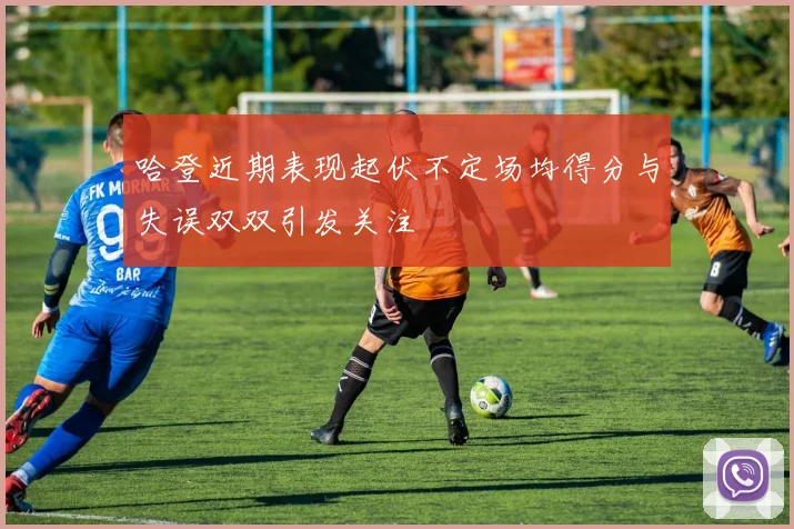 哈登近期表现起伏不定场均得分与失误双双引发关注