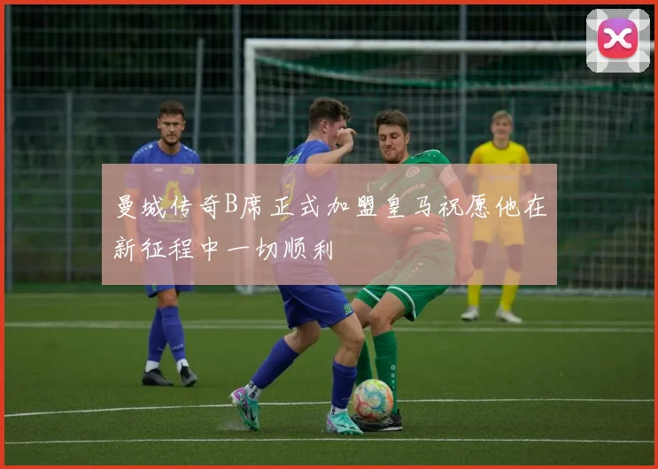 曼城传奇B席正式加盟皇马祝愿他在新征程中一切顺利
